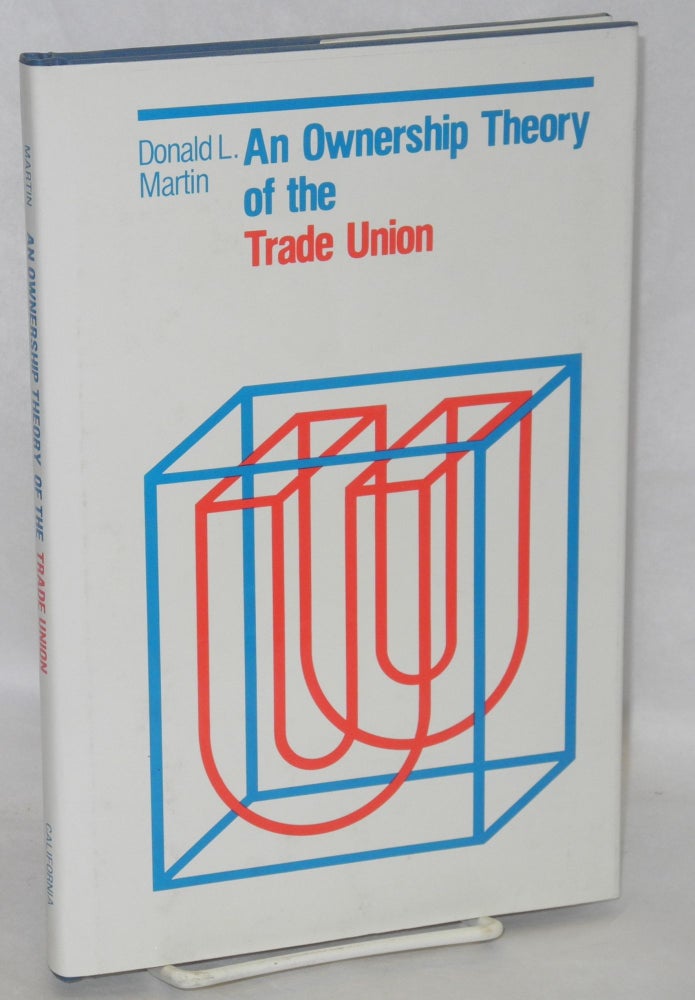 Cat.No: 7318 An ownership theory of the trade union. Donald L. Martin.
