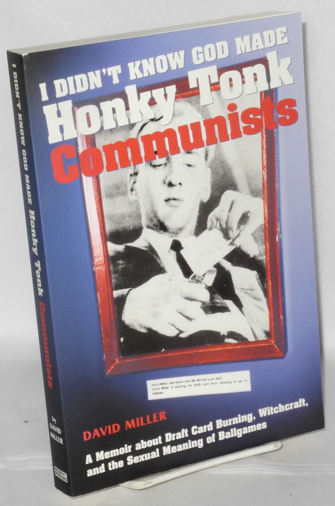 Cat.No: 73282 I didn't know God made honky tonk communists: A memoir about draft card burning, witchcraft & the sexual meaning of ballgames. David Miller.