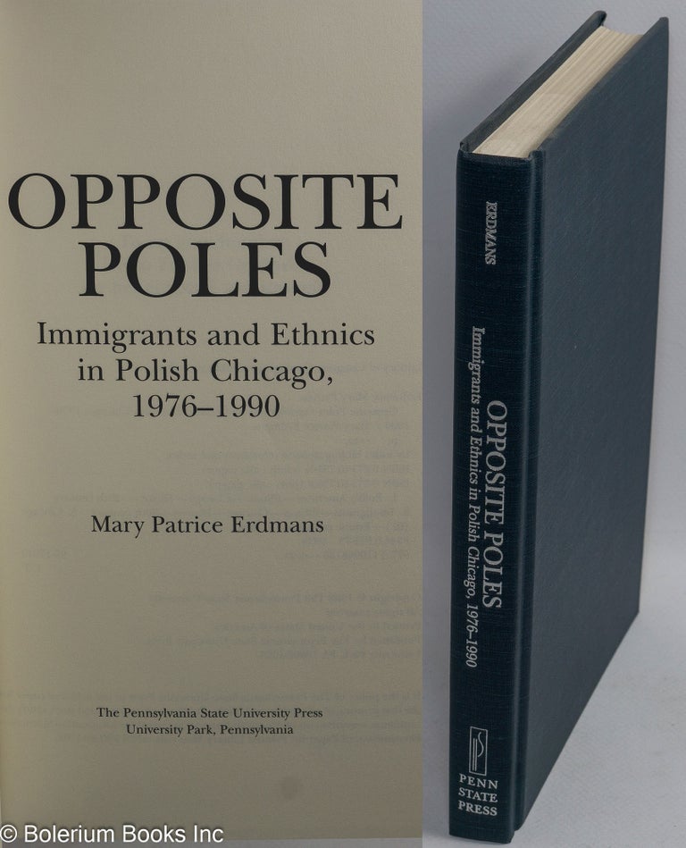 Cat.No: 73432 Opposite poles; immigrants and ethnics in Polish Chicago, 1976-1990. Mary Patrice Erdmans.