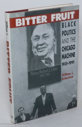 Cat.No: 73469 Bitter fruit; black politics and the Chicago machine, 1931-1991. William J....