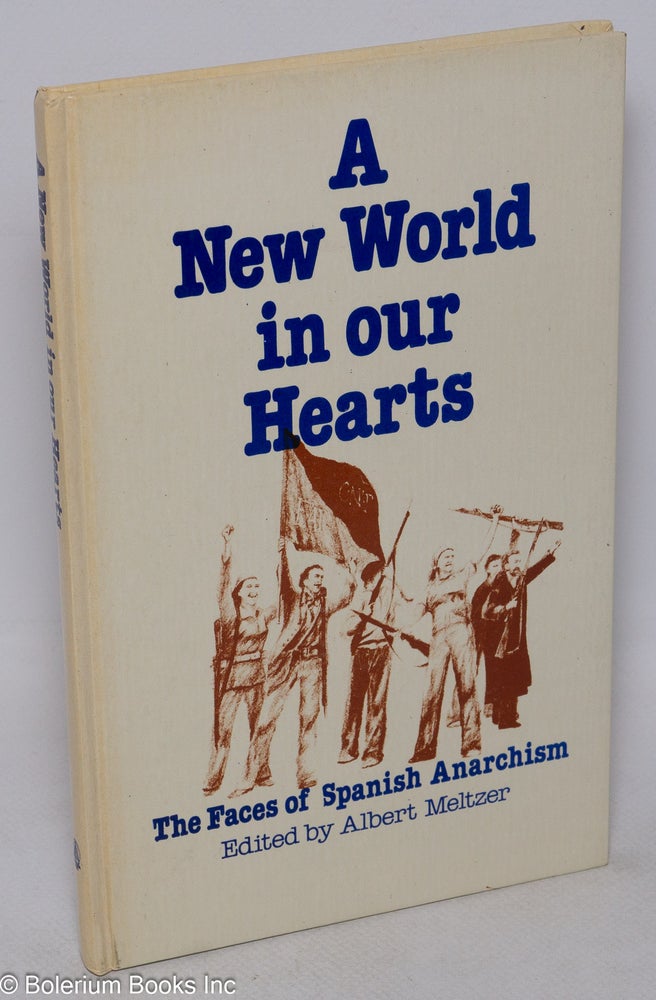 Cat.No: 73485 A new world in our hearts; the faces of Spanish anarchism. Albert Meltzer.