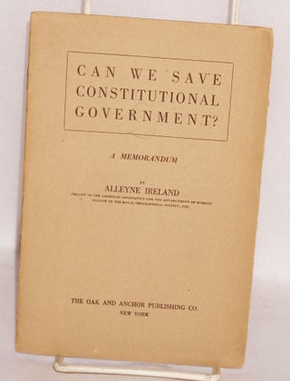 Cat.No: 73618 Can we save constitutional government? A memorandum. Alleyne Ireland