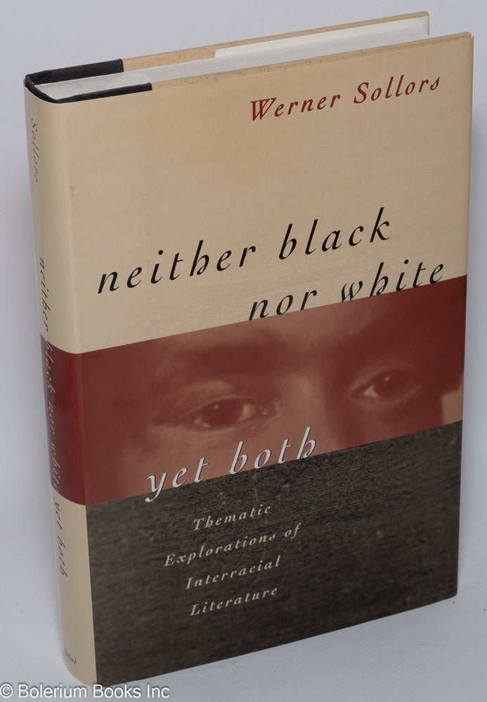 Cat.No: 73712 Neither black nor white yet both; thematic explorations of interracial literature. Werner Sollors.