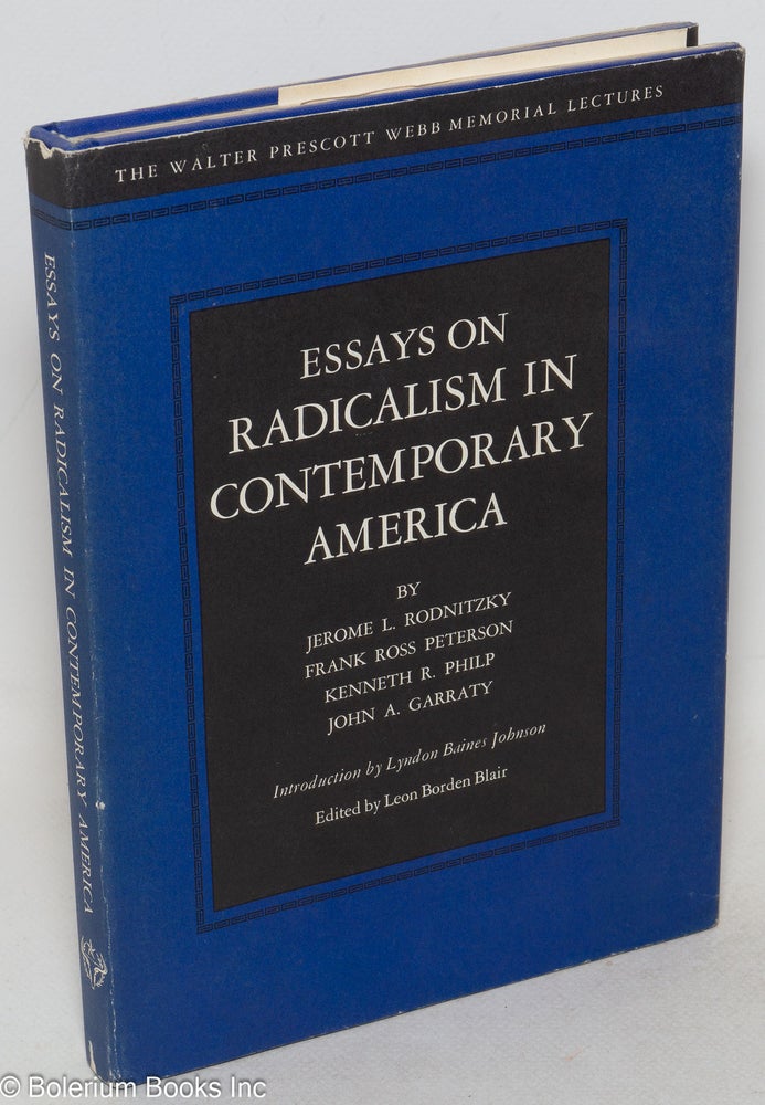 Cat.No: 740 Essays on radicalism in contemporary America. Jerome L. Rodnitzky, Kenneth R. Philp, Frank Ross Peterson, John A. Garraty, Lyndon Baines Johnson, Leon Borden Blair.
