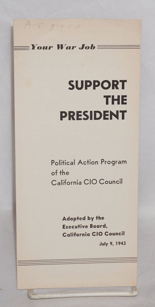 Cat.No: 74054 Your War Job: support the president. Political action program of the California CIO Council, adopted by the Executive Board, California CIO Council, July 9, 1943. California CIO Council.