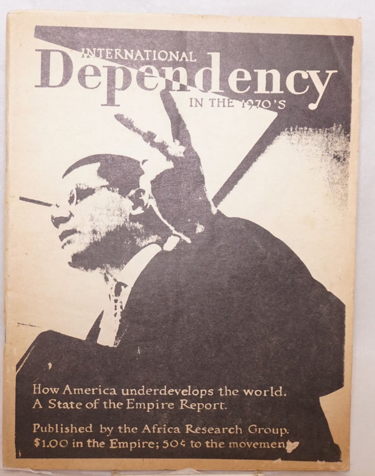 Cat.No: 74157 International dependency in the 1970s. How America underdevelops the world. A state of the empire report. Africa Research Group.