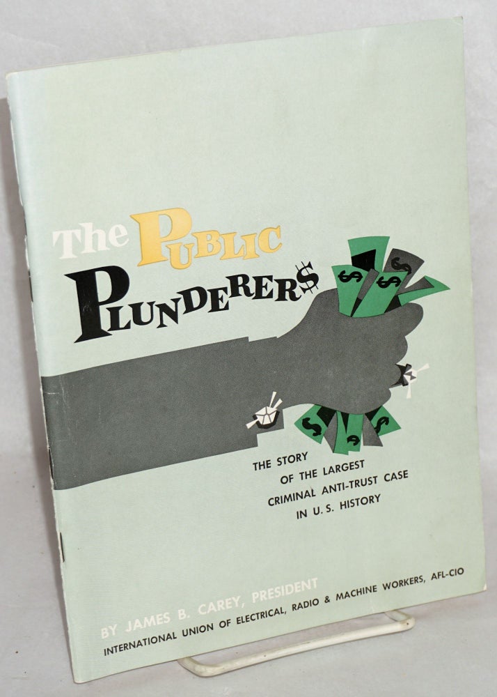 Cat.No: 74158 The Public Plunderers: the story of the largest criminal anti-trust case in U.S. history. James B. Carey.