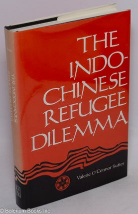 Cat.No: 74302 The Indo-Chinese refugee dilemma. Valerie O'Connor Sutter