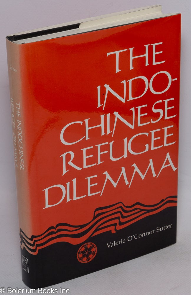 Cat.No: 74302 The Indo-Chinese refugee dilemma. Valerie O'Connor Sutter.