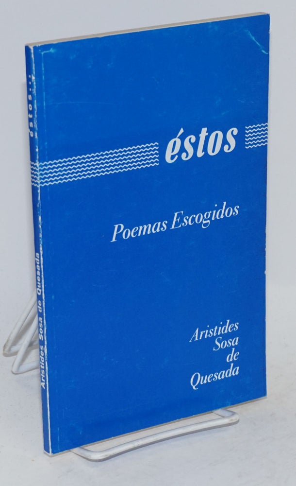 Cat.No: 74377 Éstos; selección de poemas favoritos. Aristides Sosa de Quesada.