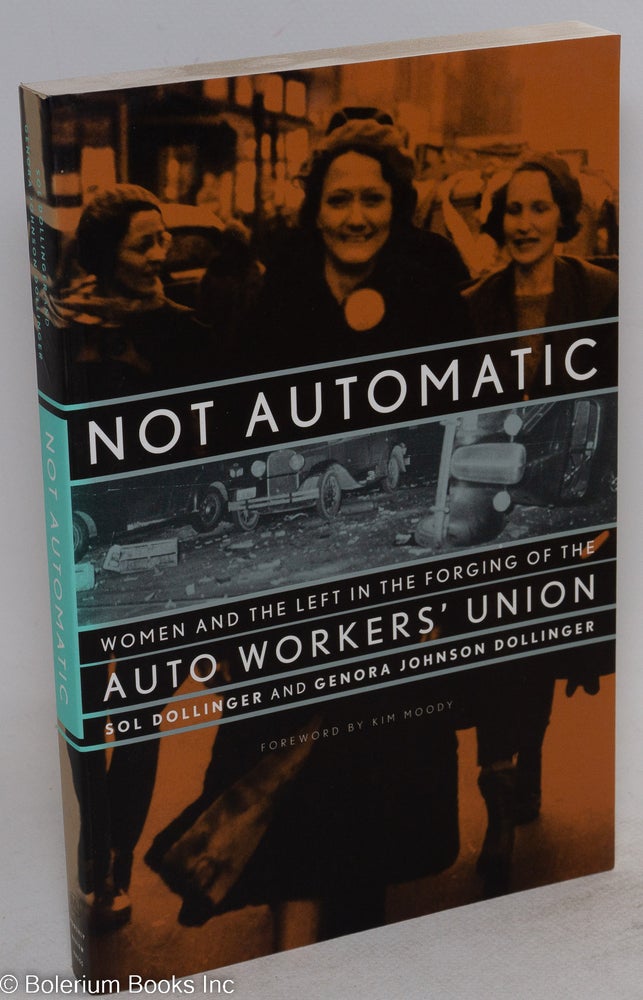 Cat.No: 74520 Not Automatic: women and the left in the forging of the auto workers' union. Sol Dollinger, Genora Johnson Dollinger, Kim Moody.