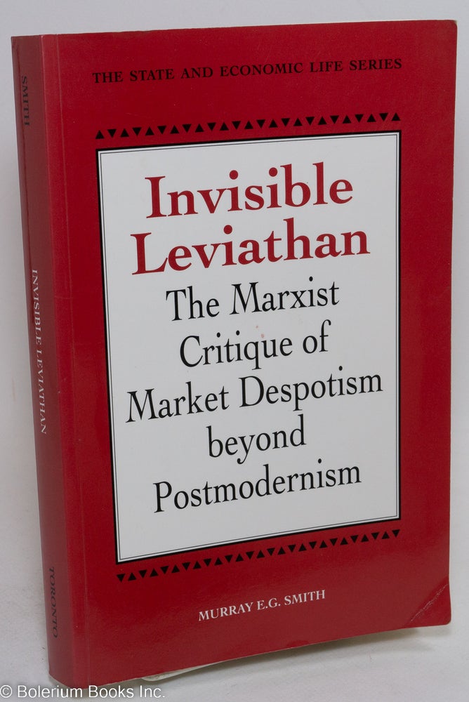 Cat.No: 74532 Invisible leviathan; the marxist critique of market despotism beyond postmodernism. Murray E. G. Smith.