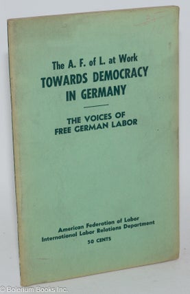 Cat.No: 7454 The A.F. of L. at work towards democracy in Germany. The voices of free...