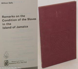 Cat.No: 74624 Remarks on the condition of the slaves in the island of Jamaica. William Sells