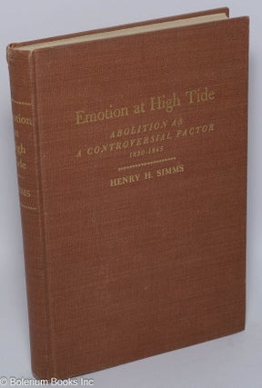Cat.No: 74667 Emotion at high tide; abolition as a controversial factor, 1830-1845. Henry...