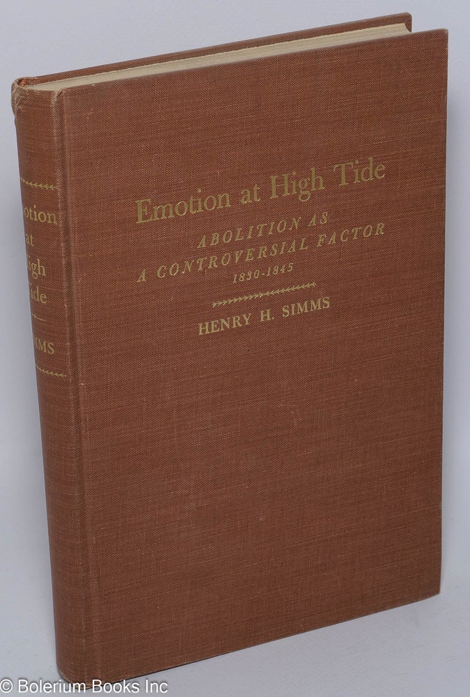 Cat.No: 74667 Emotion at high tide; abolition as a controversial factor, 1830-1845. Henry H. Simms.