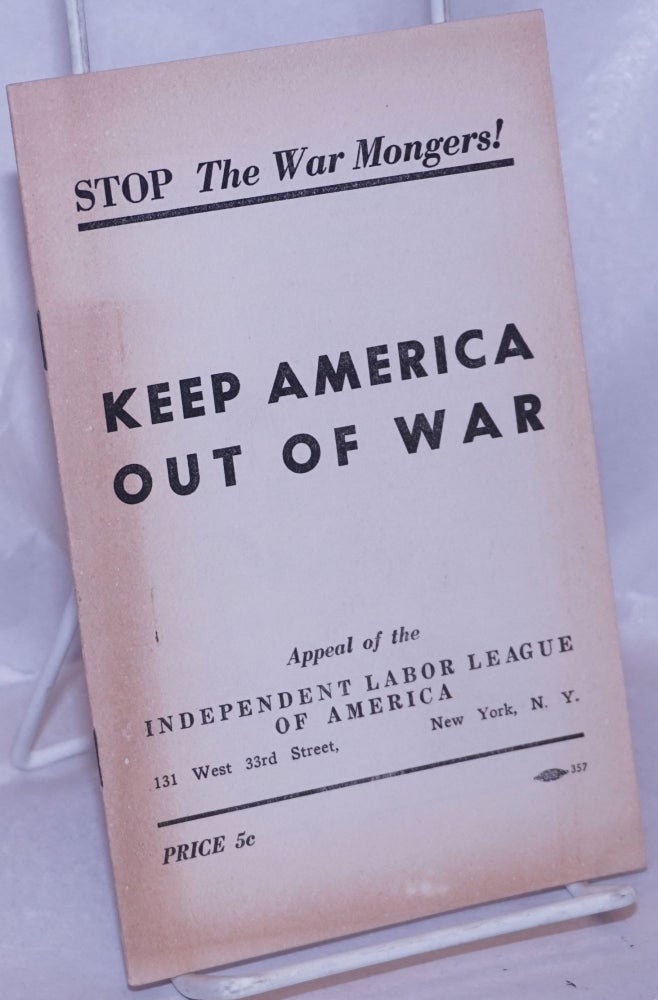 Cat.No: 7479 Keep America Out of War: unite for peace, freedom and socialism. (The national convention of the Independent Labor League of America, held in New York City over the Labor Day week-end, issued this appeal to the people of America). Independent Labor League of America.