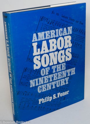 Cat.No: 749 American labor songs of the nineteenth century. Philip S. Foner