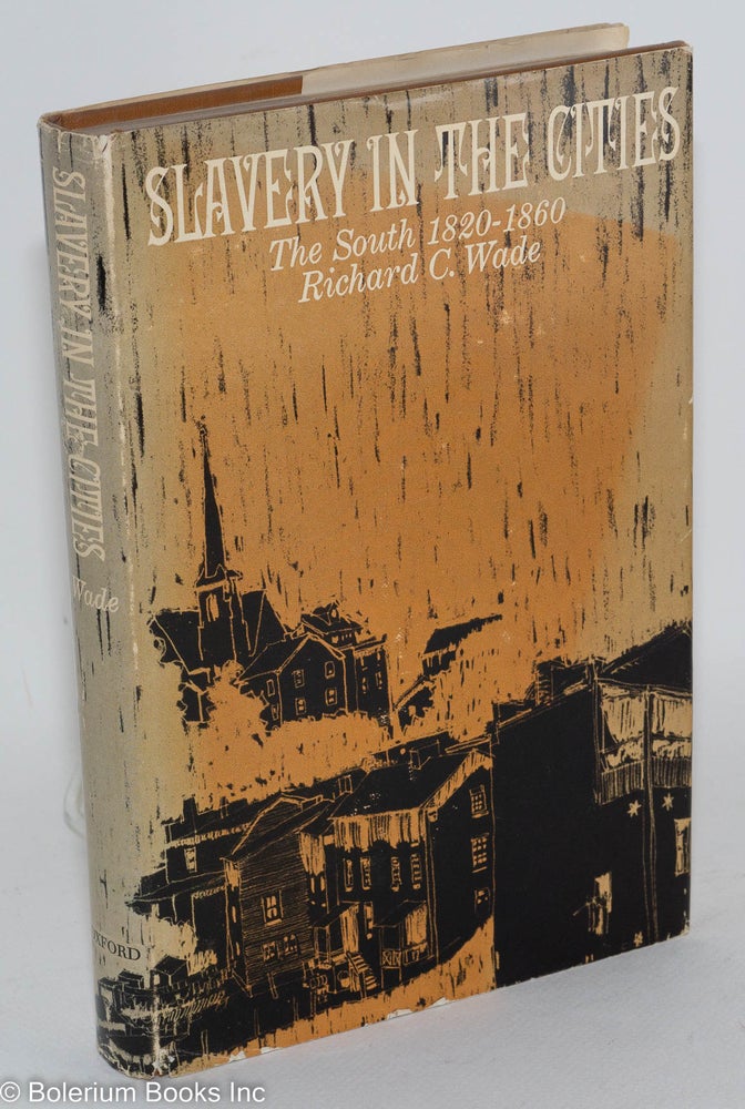 Cat.No: 74909 Slavery in the cities; the South 1820-1860. Richard C. Wade.