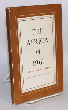 Cat.No: 74982 The Africa of 1961: a continent of change, the record of a course held at...
