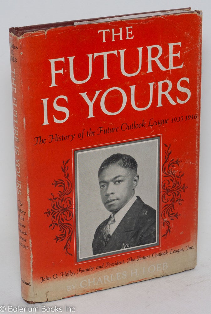 Cat.No: 75336 The future is yours; the history of the Future Outlook League, 1935-1946. Charles H. Loeb.
