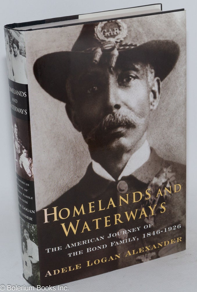 Cat.No: 75344 Homelands and waterways; the American journey of the Bond family, 1846-1926. Adele Logan Alexander.
