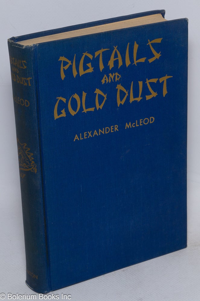 Cat.No: 75374 Pigtails and gold dust: a panorama of Chinese life in early California. Alexander McLeod.