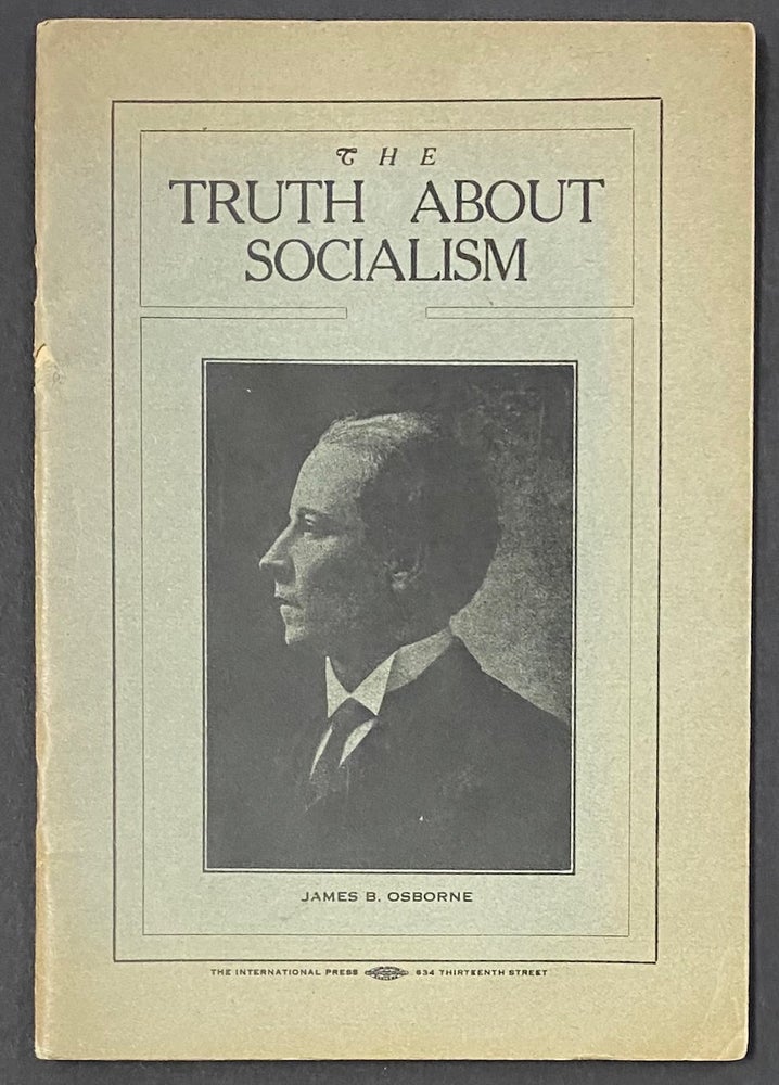 Cat.No: 7540 The truth about socialism: an analysis of the philosophy enunciated in the Declaration of American Independence, as compared with the philosophy of social-democracy. James B. Osborne.