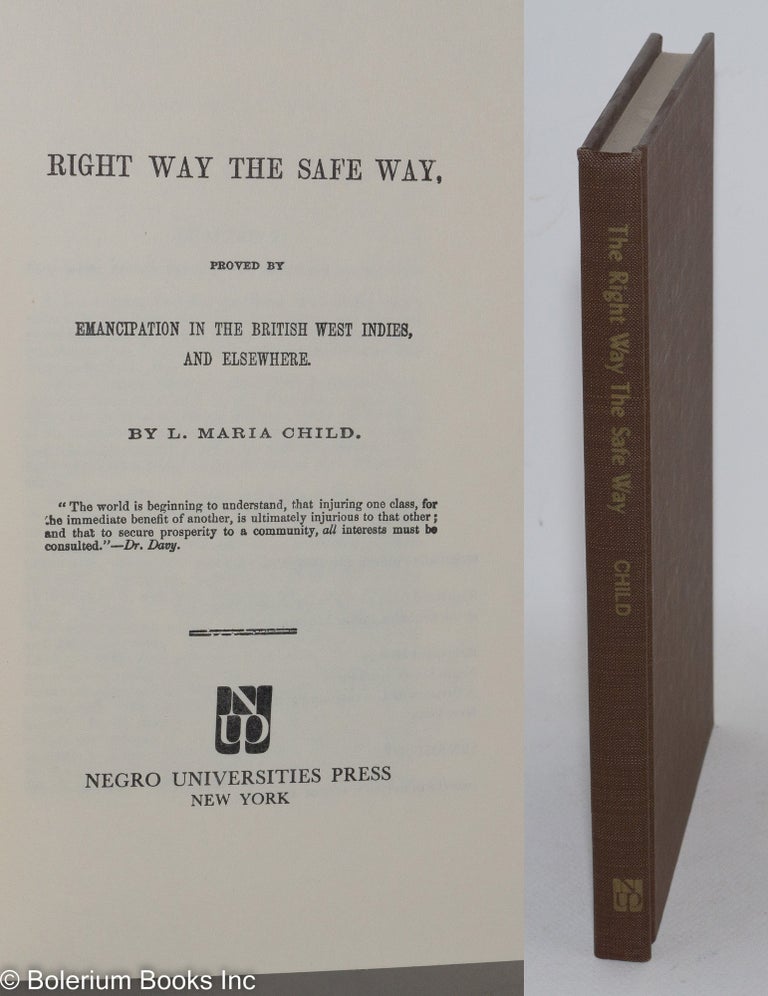 Cat.No: 75451 The right way the safe way, proved by emancipation in the British West Indies and elsewhere. L. Maria Child.