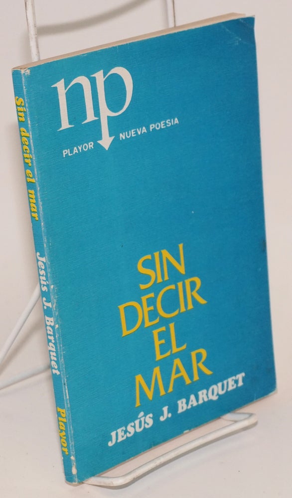 Cat.No: 75690 Sin decir el mar; poemas (1971-1978). Jesús J. Barquet, prólogo: Carlos Miguel Suárez Radillo.