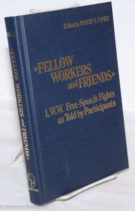Cat.No: 758 Fellow workers and friends; I.W.W. free-speech fights as told by...