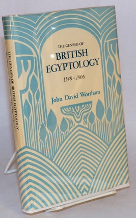 Cat.No: 75922 The genesis of British Egyptology 1549 - 1906. John David Wortham