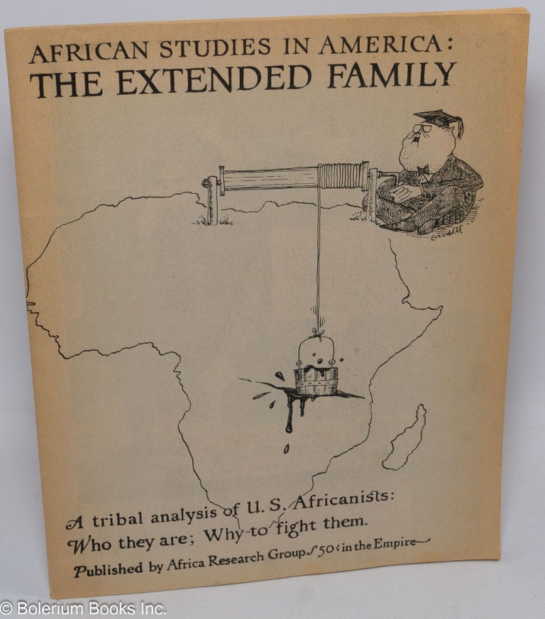 Cat.No: 76438 African studies in America: the extended family. A tribal analysis of U.S. Africanists: who they are; why to fight them. [cover title]. Africa Research Group.