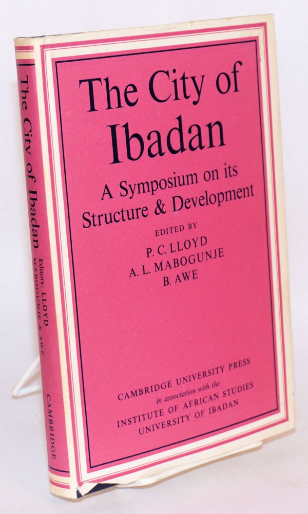 Cat.No: 76464 The city of Ibadan: a symposium on its structure and development [subtitle from dj]. P. C. Lloyd, A. L. Mabogunje, B. Awe.