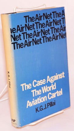 Cat.No: 76477 The air net, the case against the world aviation cartel. K. G. J. Pillai