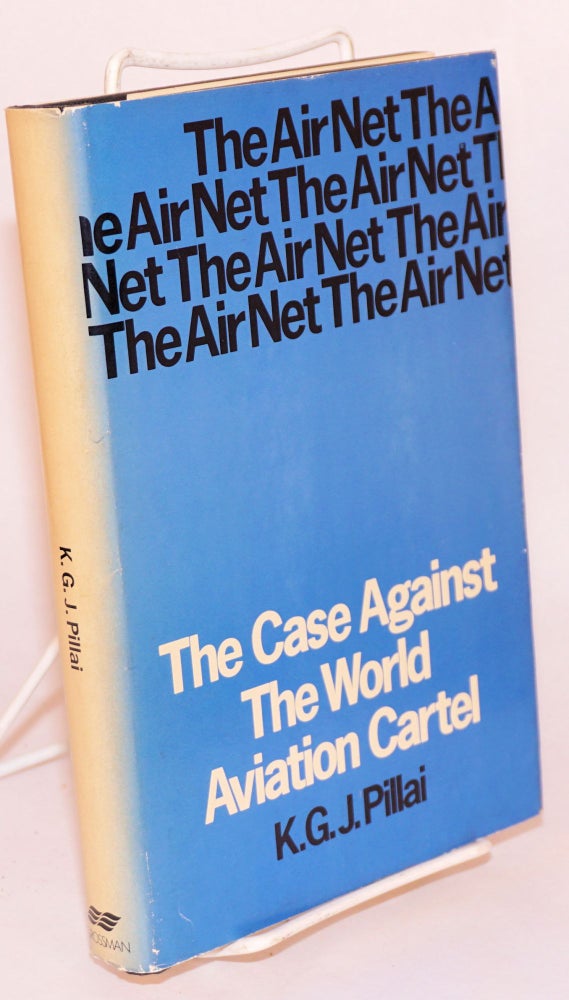 Cat.No: 76477 The air net, the case against the world aviation cartel. K. G. J. Pillai.