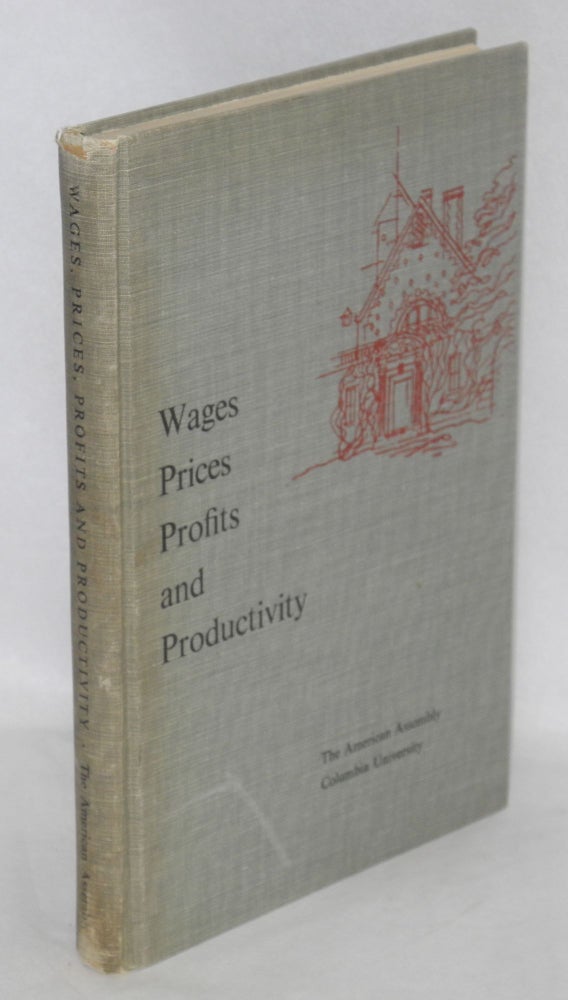 Cat.No: 76492 Wages, prices, profits and productivity: background papers and the final report of the Fifteenth American Assembly, Arden House, Harriman Campus of Columbia University, Harriman, New York April 30-May 3, 1959. American Assembly.