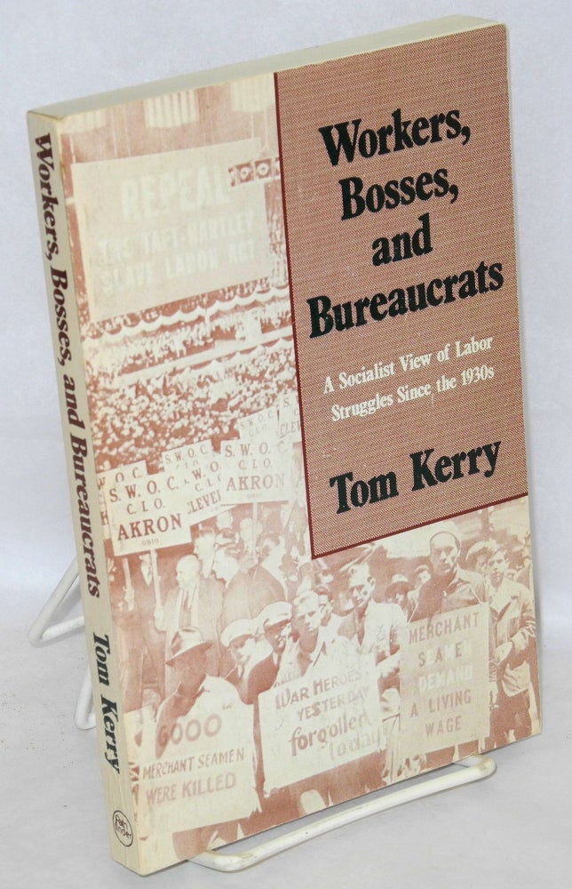 Cat.No: 76555 Workers, bosses, and bureaucrats. A socialist view of labor struggles since the 1930s. Tom Kerry.