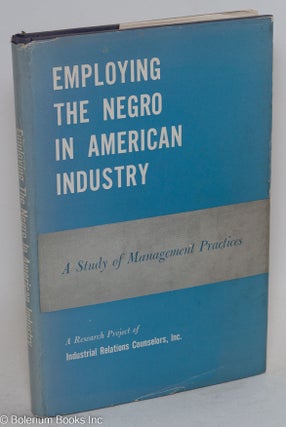 Cat.No: 76670 Employing the Negro in American industry; a study of management practices....