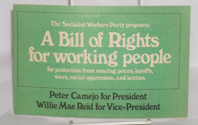 Cat.No: 76817 The Socialist Workers Party proposes: A bill of rights for working people; for protection from high prices, unemployment, wars, racism, and oppression of women. Peter Camejo for president, Willie Mae Reid for vice-president. Socialist Workers Party.
