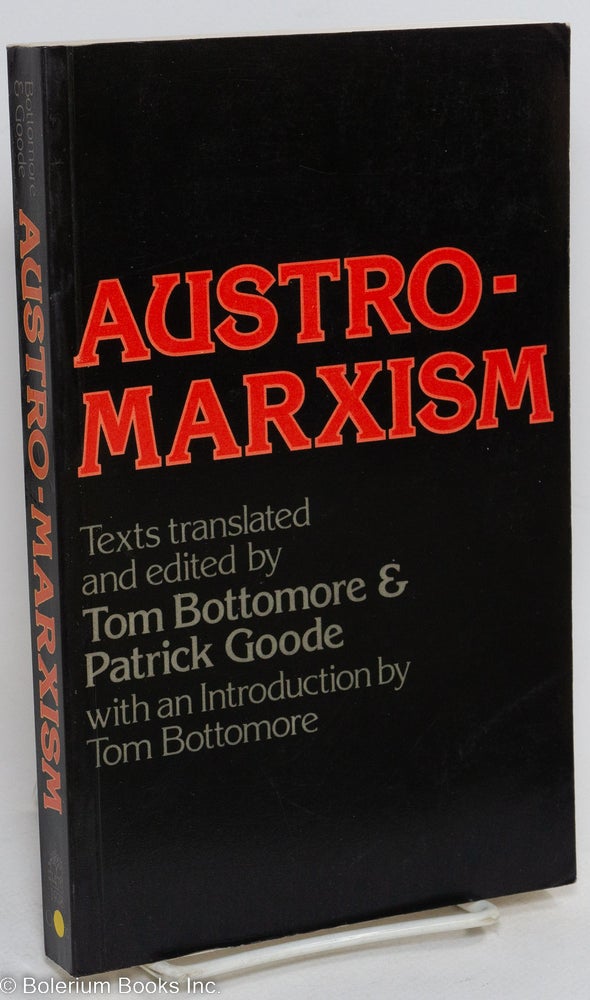 Cat.No: 76844 Austro-Marxism texts translated and edited by Tom Bottomore and Patrick Goode with an introduction by Tom Bottomore. Tom Bottomore, eds Patrick Goode.
