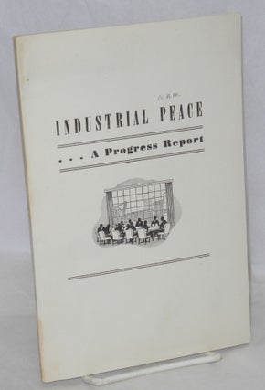 Cat.No: 76878 Industrial peace: a progress report. On behalf of the 36 business men who...