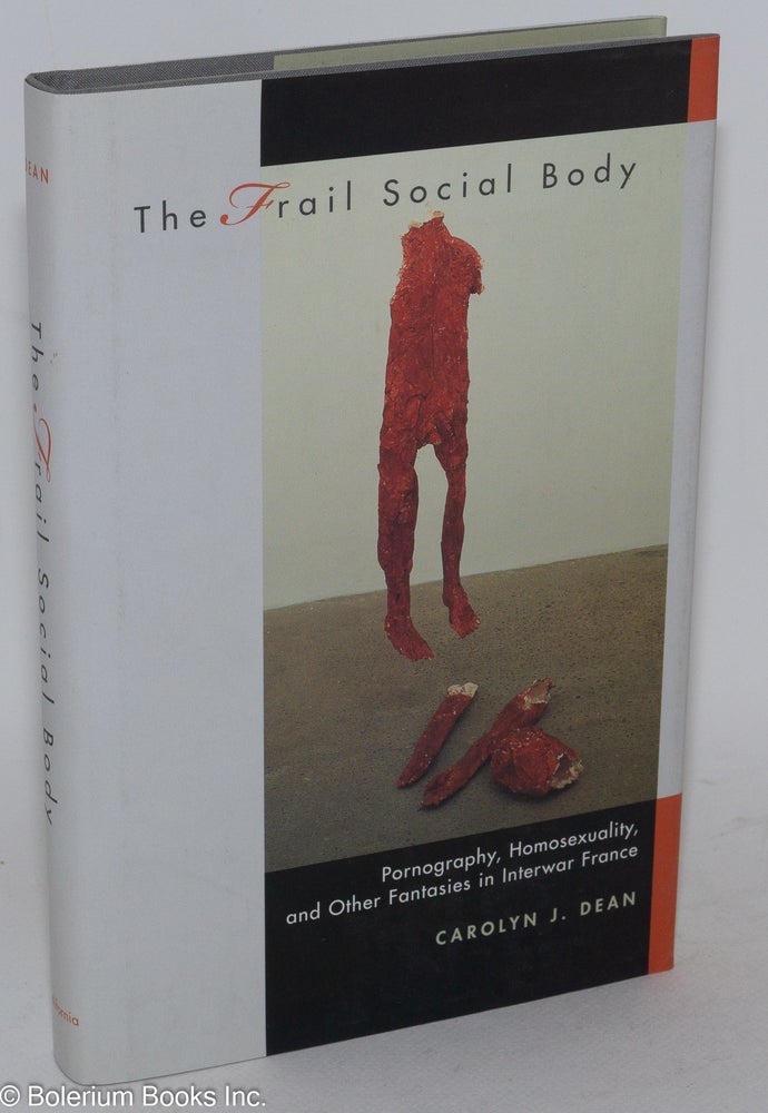Cat.No: 76889 The Frail Social Body: pornography, homosexuality and other fantasies in interwar France. Carolyn J. Dean.