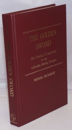 Cat.No: 7691 The golden sword; the coming of capitalism to the Colorado mining frontier....