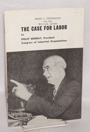 Cat.No: 76948 The case for labor [Summary of testimony presented by Philip Murray to...