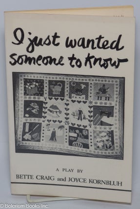Cat.No: 77124 I just wanted someone to know: a documentary play. Bette Craig, Joyce...