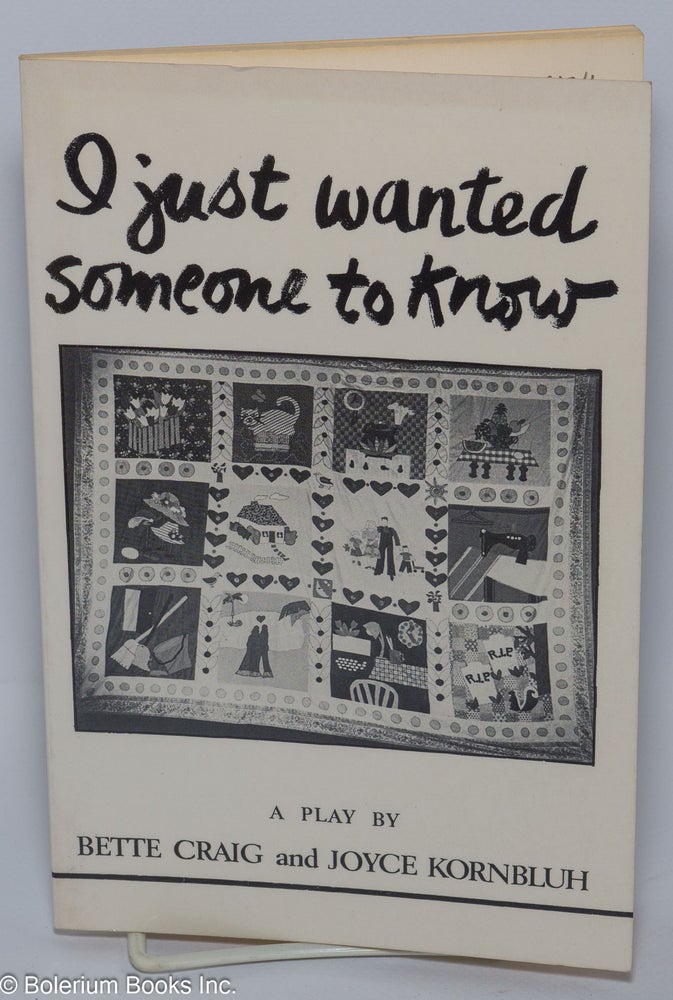 Cat.No: 77124 I just wanted someone to know: a documentary play. Bette Craig, Joyce Kornbluh, Barbara M. Wertheimer.