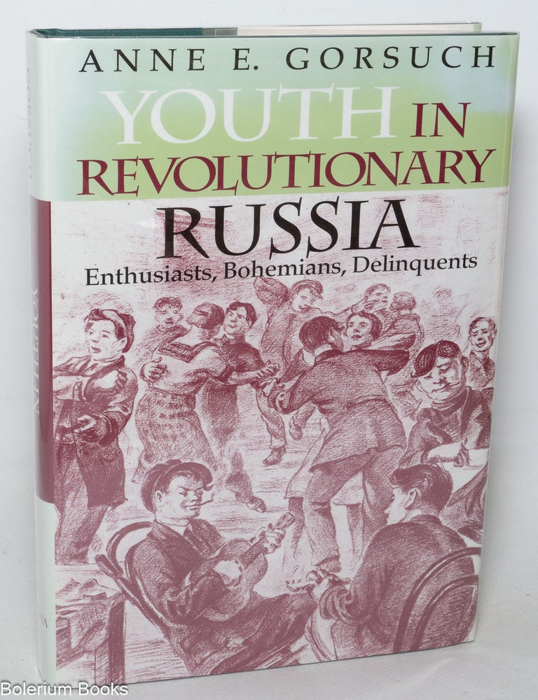 Cat.No: 77358 Youth in revolutionary Russia: enthusiasts, bohemians, delinquents. Anne E. Gorsuch.