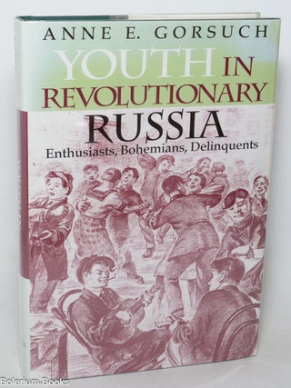 Cat.No: 77358 Youth in revolutionary Russia: enthusiasts, bohemians, delinquents. Anne E....