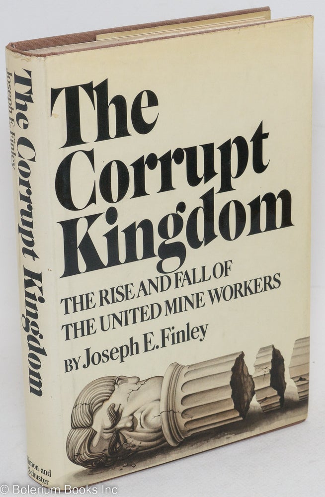 Cat.No: 775 The corrupt kingdom; the rise and fall of the United Mine Workers. Joseph E. Finley.